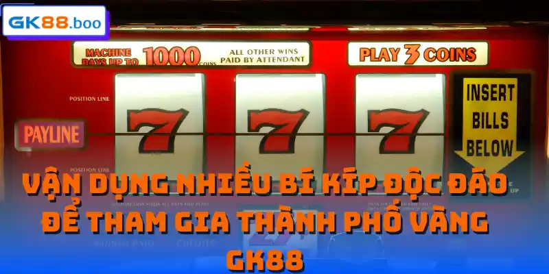 Vận dụng nhiều bí kíp độc đáo để tham gia thành phố vàng GK88
