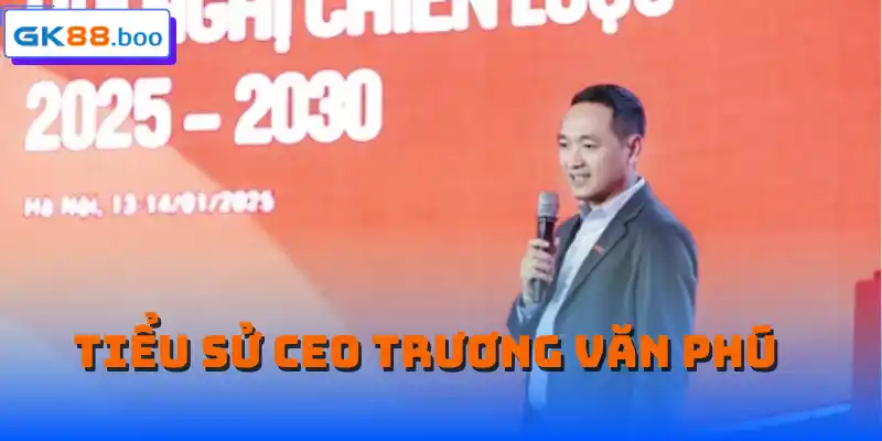 Tiểu sử về nhân vật CEO Trương Văn Phú
