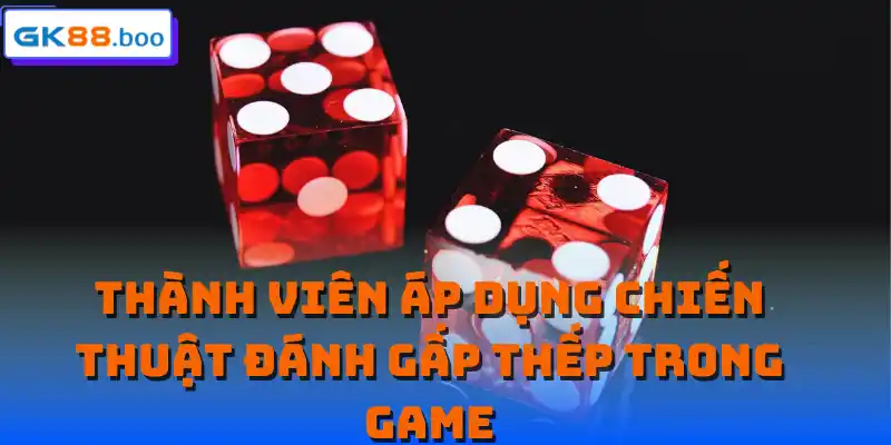 Thành viên áp dụng chiến thuật đánh gấp thếp trong game