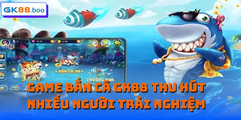 Game bắn cá GK88 thu hút nhiều người trải nghiệm