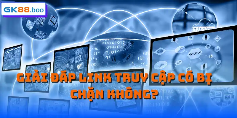 Giải đáp link truy cập có bị chặn không?