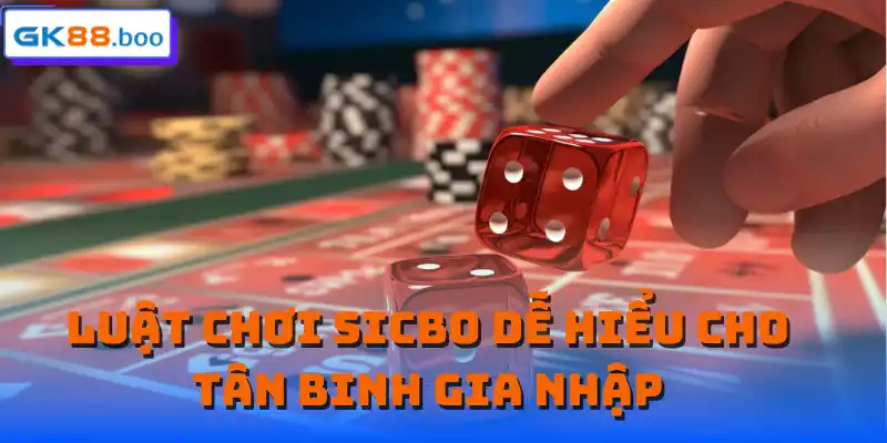 Luật chơi sicbo dễ hiểu cho tân binh gia nhập 