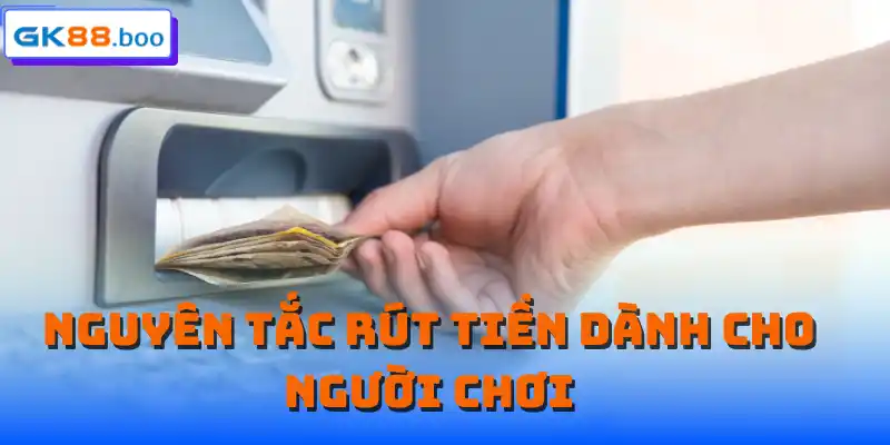 Nguyên tắc rút tiền dành cho người chơi