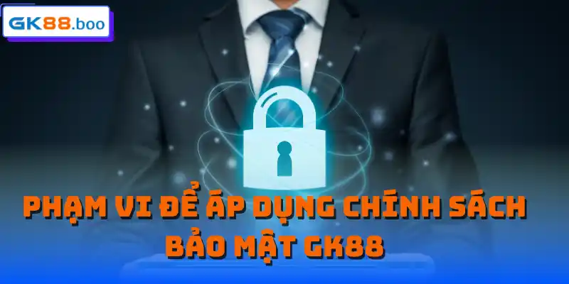 Phạm vi để áp dụng chính sách bảo mật GK88