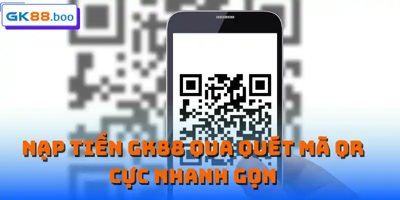 Nạp tiền GK88 qua quét mã QR cực nhanh gọn
