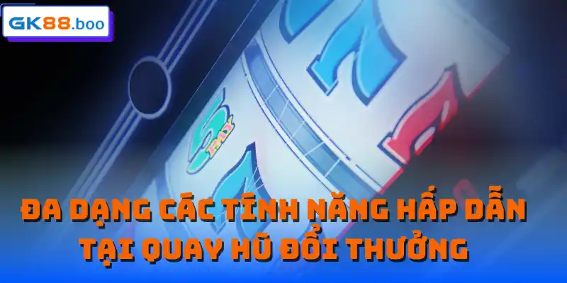 Đa dạng các siêu phẩm quay hũ đổi thưởng cao cấp